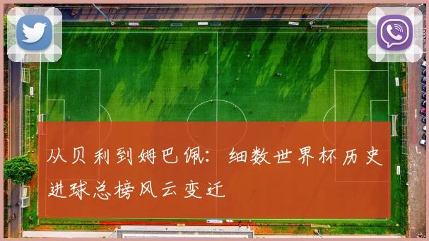 从贝利到姆巴佩：细数世界杯历史进球总榜风云变迁