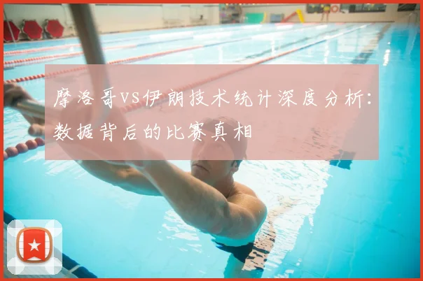 摩洛哥vs伊朗技术统计深度分析：数据背后的比赛真相