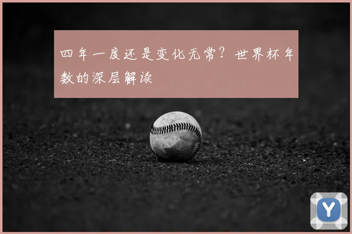 四年一度还是变化无常？世界杯年数的深层解读